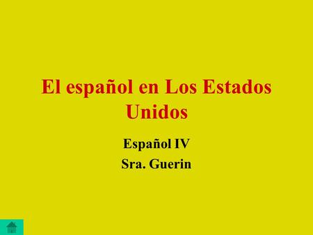 El español en Los Estados Unidos Español IV Sra. Guerin.