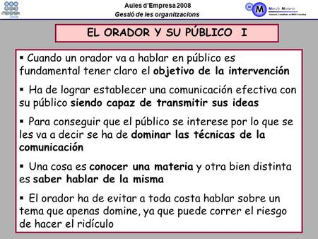 EL ORADOR Y SU PÚBLICO I Cuando un orador va a hablar en público es fundamental tener claro el objetivo de la intervención Ha de lograr establecer una.