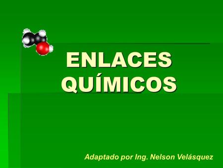 ENLACES QUÍMICOS Adaptado por Ing. Nelson Velásquez.
