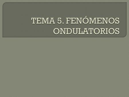 TEMA 5. FENÓMENOS ONDULATORIOS