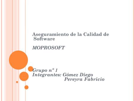 Aseguramiento de la Calidad de Software MOPROSOFT Grupo nº 1 Integrantes: Gómez Diego Pereyra Fabricio.