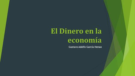 El Dinero en la economía Gustavo Adolfo García Henao.