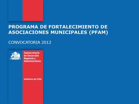 PROGRAMA DE FORTALECIMIENTO DE ASOCIACIONES MUNICIPALES (PFAM) CONVOCATORIA 2012.