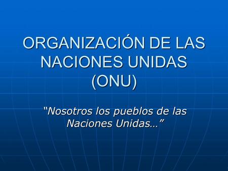 ORGANIZACIÓN DE LAS NACIONES UNIDAS (ONU)