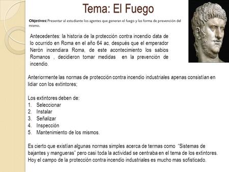 Tema: El Fuego Objetivos: Presentar al estudiante los agentes que generan el fuego y las forma de prevención del mismo. Antecedentes: la historia de la.