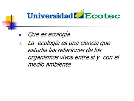 Que es ecología La ecología es una ciencia que estudia las relaciones de los organismos vivos entre si y con el medio ambiente.
