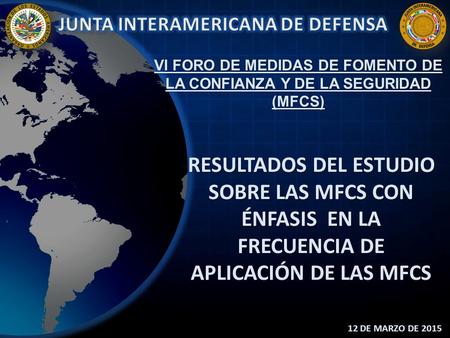 RESULTADOS DEL ESTUDIO SOBRE LAS MFCS CON ÉNFASIS EN LA FRECUENCIA DE APLICACIÓN DE LAS MFCS 12 DE MARZO DE 2015 VI FORO DE MEDIDAS DE FOMENTO DE LA CONFIANZA.