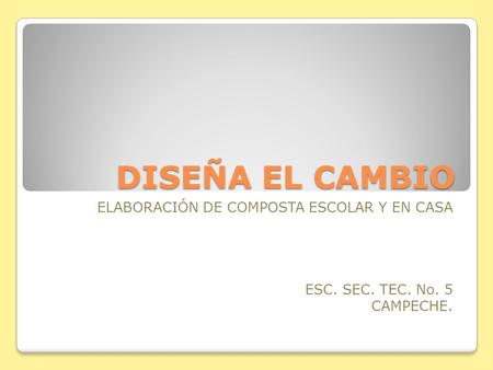 DISEÑA EL CAMBIO ELABORACIÓN DE COMPOSTA ESCOLAR Y EN CASA