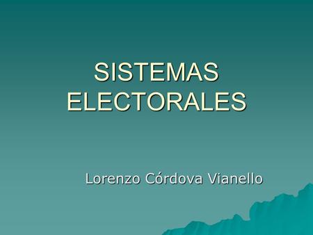 SISTEMAS ELECTORALES Lorenzo Córdova Vianello. Definición de “sistema electoral” Conjunto de procedimientos formales que permiten que, en un sistema político.