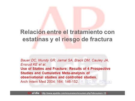 Relación entre el tratamiento con estatinas y el riesgo de fractura Bauer DC, Mundy GR, Jamal SA, Black DM, Cauley JA, Ensrud KE et al. Use of Statins.