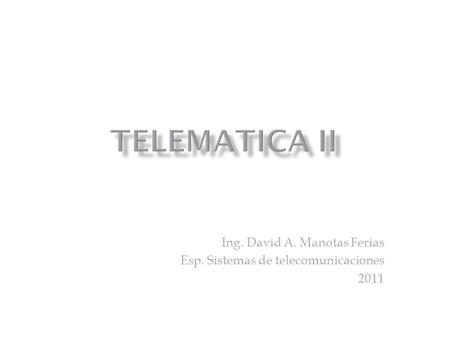 Ing. David A. Manotas Ferias Esp. Sistemas de telecomunicaciones 2011.