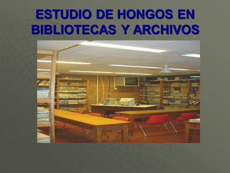 ESTUDIO DE HONGOS EN BIBLIOTECAS Y ARCHIVOS