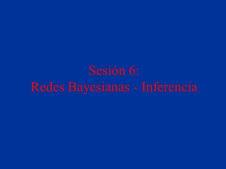 Sesión 6: Redes Bayesianas - Inferencia