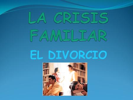 LA CRISIS FAMILIAR EL DIVORCIO.