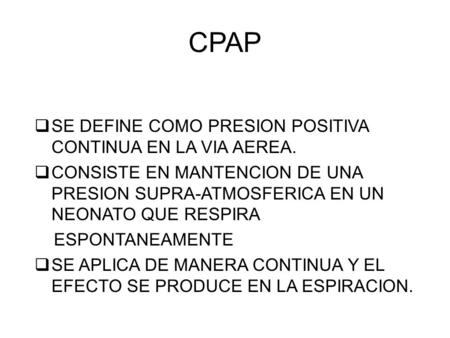 CPAP SE DEFINE COMO PRESION POSITIVA CONTINUA EN LA VIA AEREA.