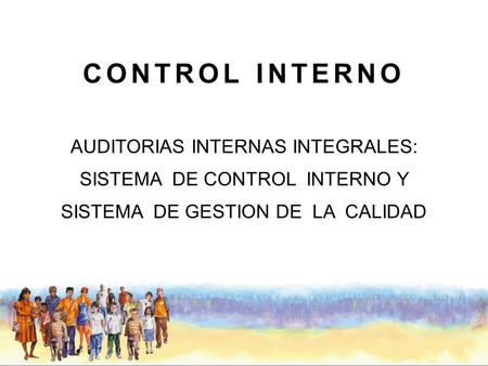 CONTROL INTERNO AUDITORIAS INTERNAS INTEGRALES: SISTEMA DE CONTROL INTERNO Y SISTEMA DE GESTION DE LA CALIDAD.
