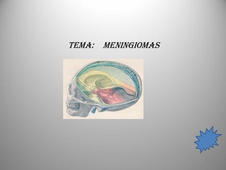 TEMA: MENINGIOMAS. MENINGIOMAS : Son tumores cerebrales, usualmente benignos del SNC. Se originan de las células aracnoideas (Meningoexotelio) Se localizan.
