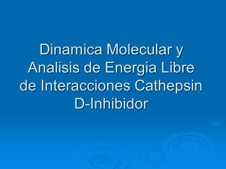 Dinamica Molecular y Analisis de Energia Libre de Interacciones Cathepsin D-Inhibidor.
