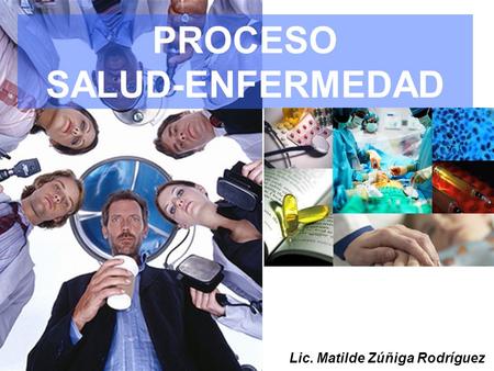 PROCESO SALUD-ENFERMEDAD Lic. Matilde Zúñiga Rodríguez