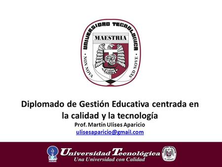 Diplomado de Gestión Educativa centrada en la calidad y la tecnología‏ Prof. Martín Ulises Aparicio