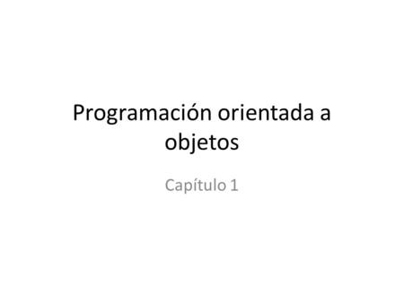 Programación orientada a objetos Capítulo 1. 1.1 Objetos y clases La clase es la abstracción de una categoría de objeto.