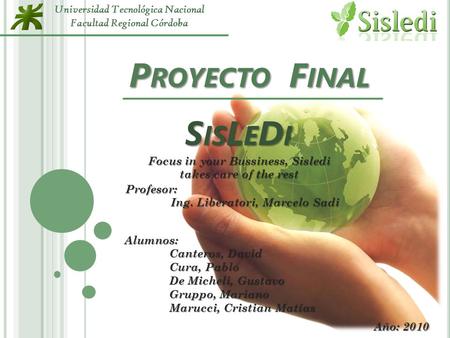 S IS L E D I Focus in your Bussiness, Sisledi takes care of the rest Universidad Tecnológica Nacional Facultad Regional CórdobaAlumnos: Canteros, David.