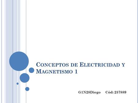 C ONCEPTOS DE E LECTRICIDAD Y M AGNETISMO 1 G1N28Diego Cód: 257889.