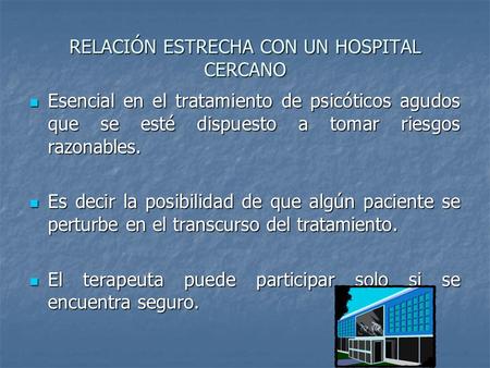 RELACIÓN ESTRECHA CON UN HOSPITAL CERCANO Esencial en el tratamiento de psicóticos agudos que se esté dispuesto a tomar riesgos razonables. Esencial en.