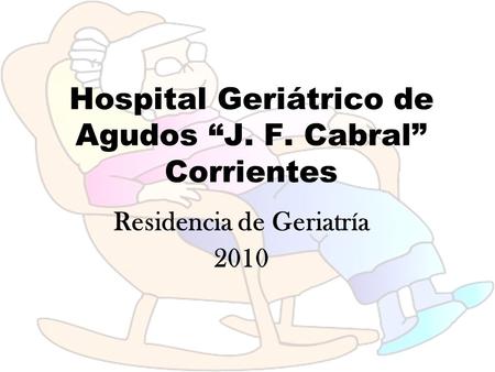 Hospital Geriátrico de Agudos “J. F. Cabral” Corrientes Residencia de Geriatría 2010.
