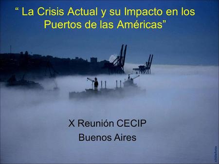 “ La Crisis Actual y su Impacto en los Puertos de las Américas” X Reunión CECIP Buenos Aires.