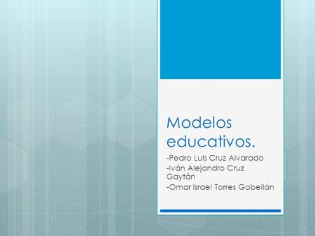 Modelos educativos. -Pedro Luis Cruz Alvarado