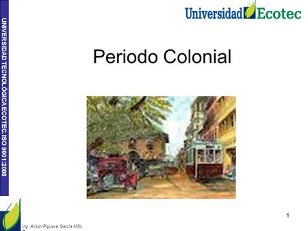 Periodo Colonial Ing. Alison Piguave García MSc. Docente.