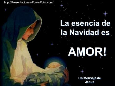 HAZ CLIC PARA AVANZAR ♫ Enciende los parlantes ♫ Enciende los parlantes Un Mensaje de Jesus La esencia de la Navidad es La esencia de la Navidad es AMOR!