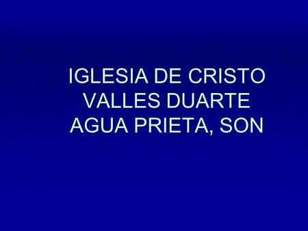 IGLESIA DE CRISTO VALLES DUARTE AGUA PRIETA, SON.