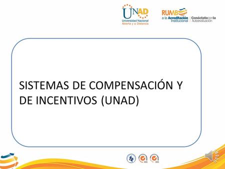 SISTEMAS DE COMPENSACIÓN Y DE INCENTIVOS (UNAD) SISTEMAS DE COMPENSACIÓN Y DE INCENTIVOS Ricardo Mora Bogotá, noviembre de 2014.