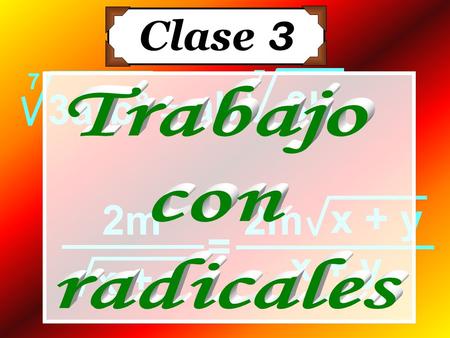 7 3a 7 b 8 = 7 ab 3b x + y 2m = x + y Clase 3. a · b = a·b n n n a : b = a:b n n n a n m amam n = a n m mn a = km a kn anan m = Para todo a ≥ 0, b ≥ 0.