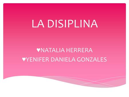 LA DISIPLINA ♥ NATALIA HERRERA ♥ YENIFER DANIELA GONZALES.