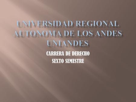 CARRERA DE DERECHO SEXTO SEMESTRE. Integrantes: Jorge Bonito Johan Zuñiga Lily Sosa Paul Salguero Byron Navarrete.