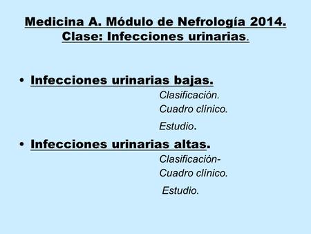 Medicina A. Módulo de Nefrología Clase: Infecciones urinarias.