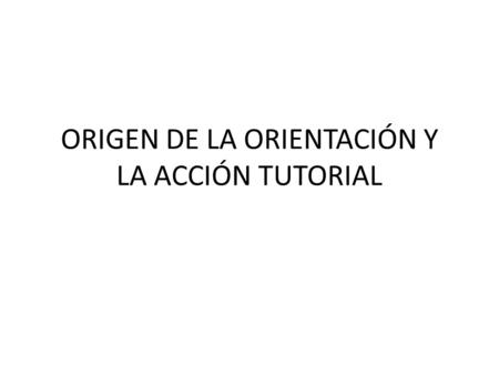 ORIGEN DE LA ORIENTACIÓN Y LA ACCIÓN TUTORIAL