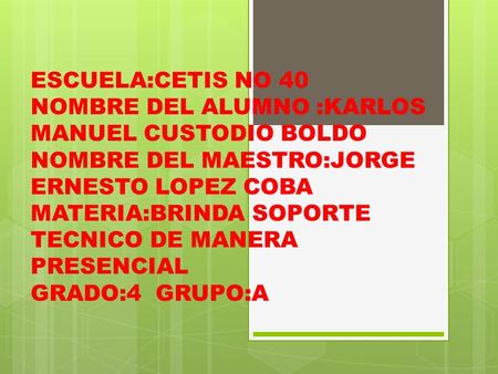 ESCUELA:CETIS NO 40 NOMBRE DEL ALUMNO :KARLOS MANUEL CUSTODIO BOLDO NOMBRE DEL MAESTRO:JORGE ERNESTO LOPEZ COBA MATERIA:BRINDA SOPORTE TECNICO DE MANERA.