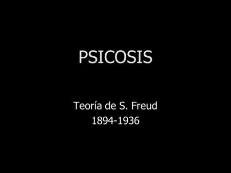 PSICOSIS Teoría de S. Freud 1894-1936.