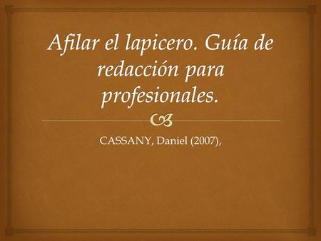 CASSANY, Daniel (2007),.   Sus publicaciones sobre expresión escrita lo han convertido desde hace tiempo en uno de los principales expertos en esta.
