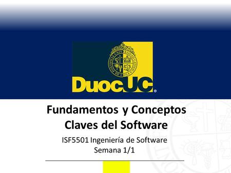 Fundamentos y Conceptos Claves del Software ISF5501 Ingeniería de Software Semana 1/1.