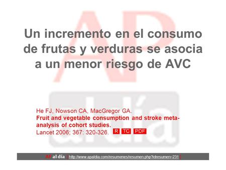 Un incremento en el consumo de frutas y verduras se asocia a un menor riesgo de AVC He FJ, Nowson CA, MacGregor GA. Fruit and vegetable consumption and.