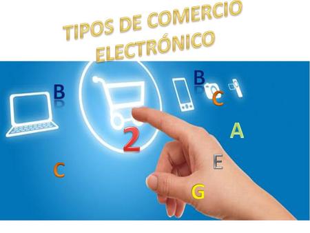 TIPOS DE COMERCIO ELECTRÓNICO b b C 2 A E C G.