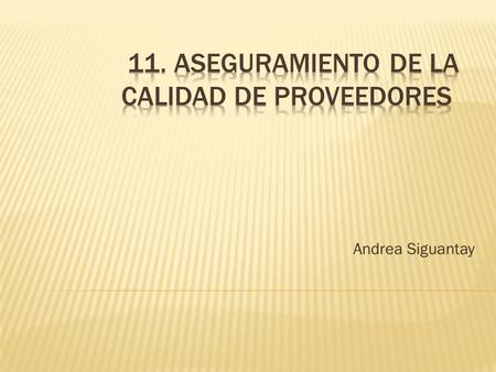 Andrea Siguantay.  La calidad también depende de sus proveedores.  El proveedor debe:  Mantener un sistema de gerenciamiento basado en normas aceptadas.