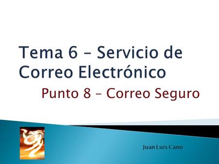 Punto 8 – Correo Seguro Juan Luis Cano. En los últimos años ha aparecido un gran número de usuarios que utilizan el correo electrónico, por tanto también.