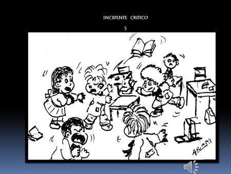 INCIDENTE CRITICO S Se entiende por Incidente crítico a una situación inesperada que aparece en el aula e interrumpe el proceso E – A alterando el equilibrio.