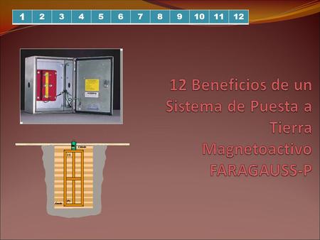 1 2 3 4 5 6 7 8 9 10 11 12 12 Beneficios de un Sistema de Puesta a Tierra Magnetoactivo FARAGAUSS-P.